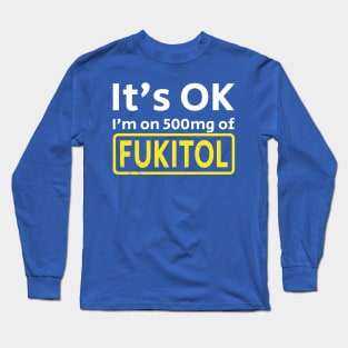 It’s OK I’m on 500mg Of Fukitol Long Sleeve T-Shirt